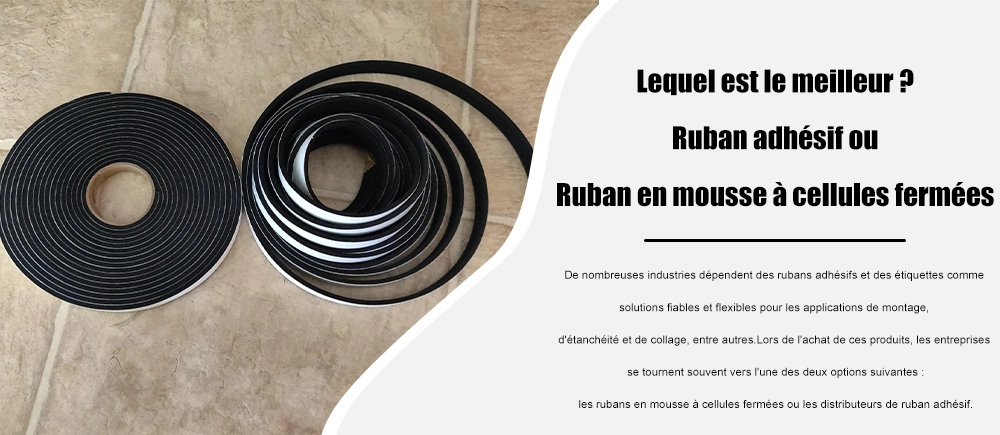 Quel est le meilleur choix ? Ruban adhésif ou ruban mousse à cellules fermées