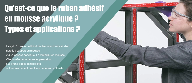 Qu'est-ce que le ruban en mousse acrylique ? Types et applications ?