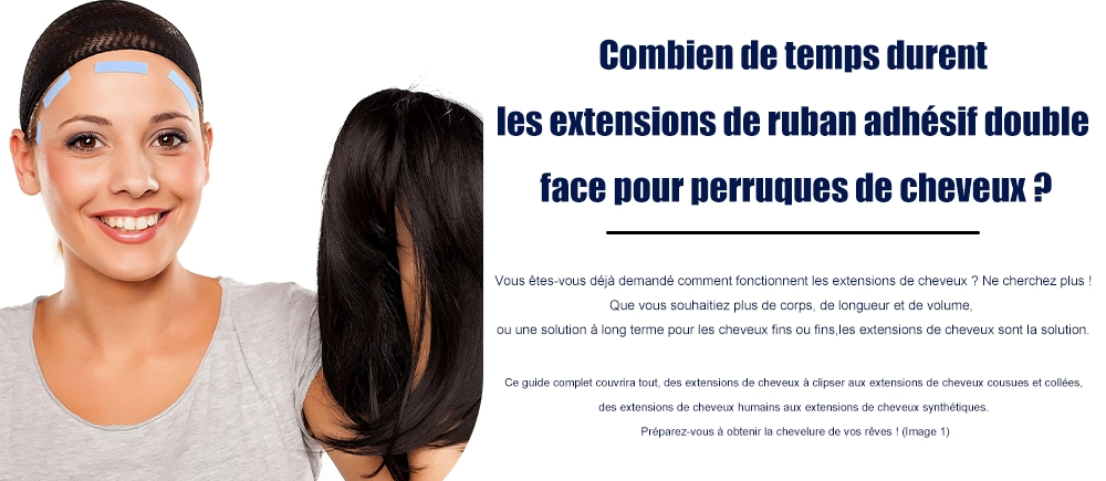 Combien de temps durent les extensions de ruban adhésif double face pour perruques de cheveux?