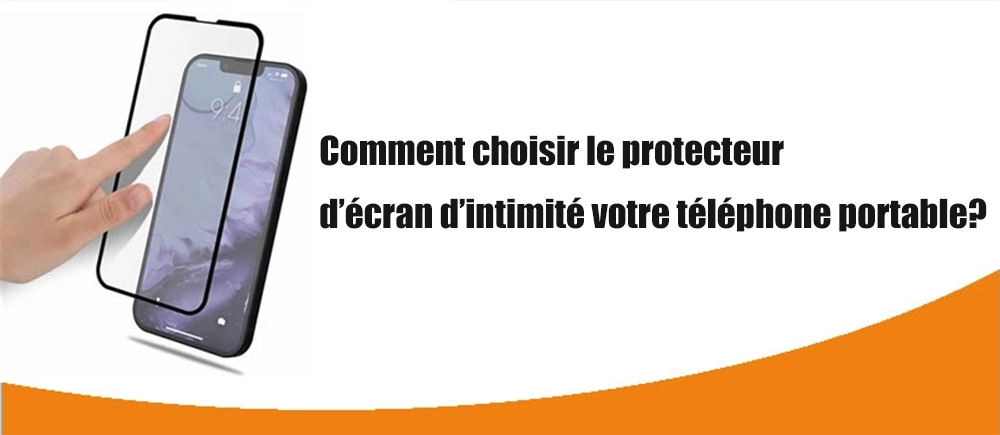 Comment choisir le protecteur d'écran de confidentialité pour votre téléphone portable ?