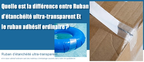 Quelle est la différence entre le ruban d’étanchéité ultra-transparent et le ruban adhésif ordinaire?