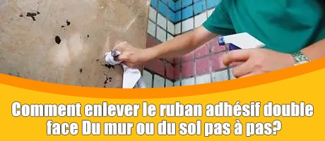 Comment retirer le ruban adhésif double face du mur ou du sol étape par étape ?