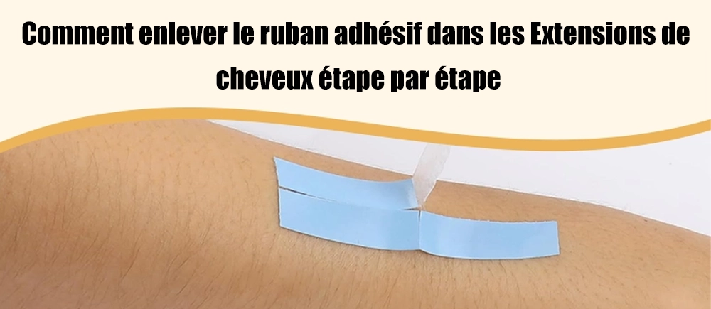 Comment retirer le ruban adhésif des extensions de cheveux étape par étape？