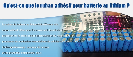 Qu'est-ce que le ruban adhésif pour batterie au lithium ? Pour les batteries ?